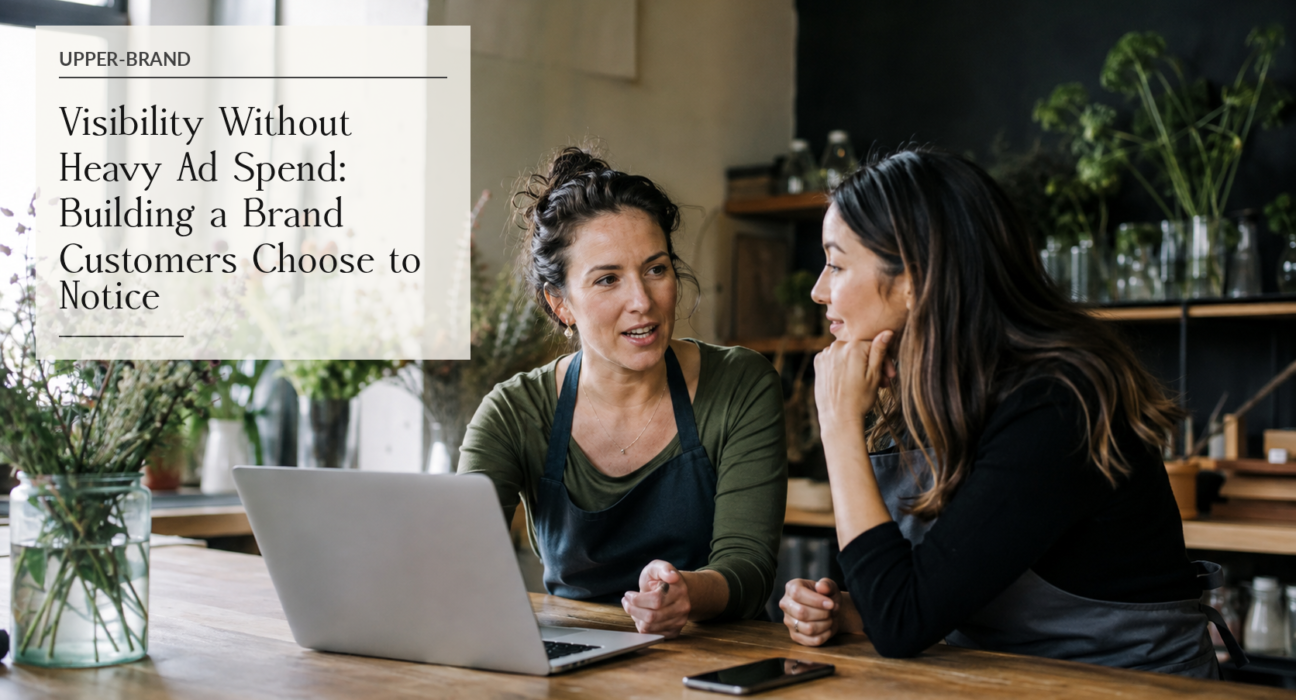 Visibility Without Heavy Ad Spend: Building a Brand Customers Choose to Notice