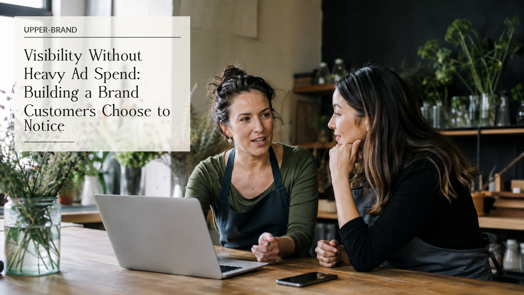 Visibility Without Heavy Ad Spend: Building a Brand Customers Choose to Notice
